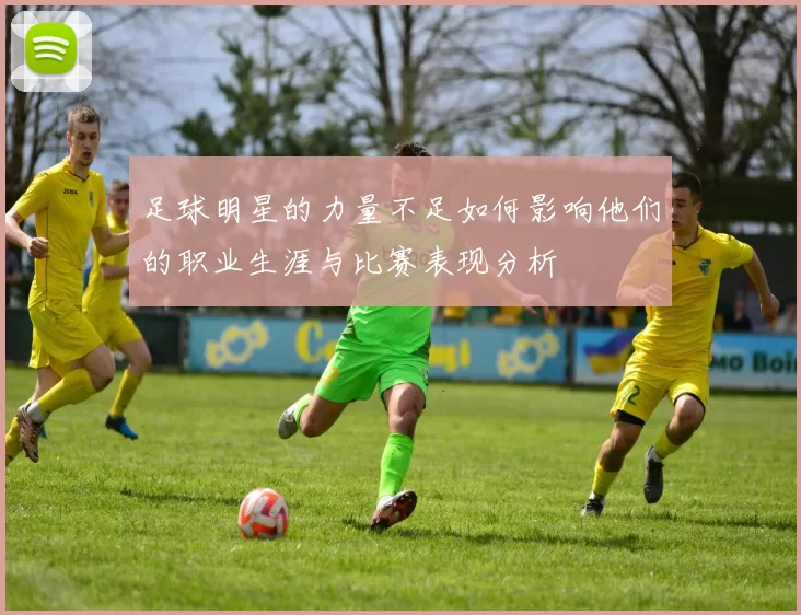 足球明星的力量不足如何影响他们的职业生涯与比赛表现分析